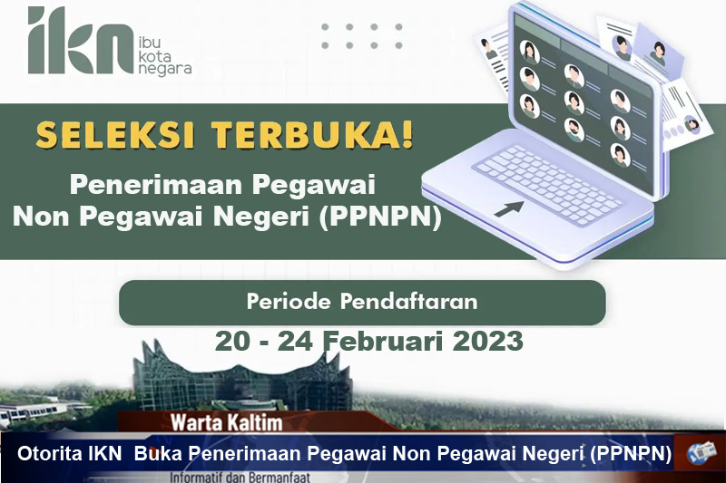Otorita Ibu Kota Nusantara  (OIKN) Membuka Seleksi Penerimaan Pegawai Non Pegawai Negeri (PPNPN). Pendaftaran dilakukan secara online mulai tanggal 20 Februari 2023